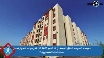 «فرصة ذهبية» شقق الإسكان الأخضر 2025 غدًا آخر موعد للحجز ضمن سكن لكل المصريين 7